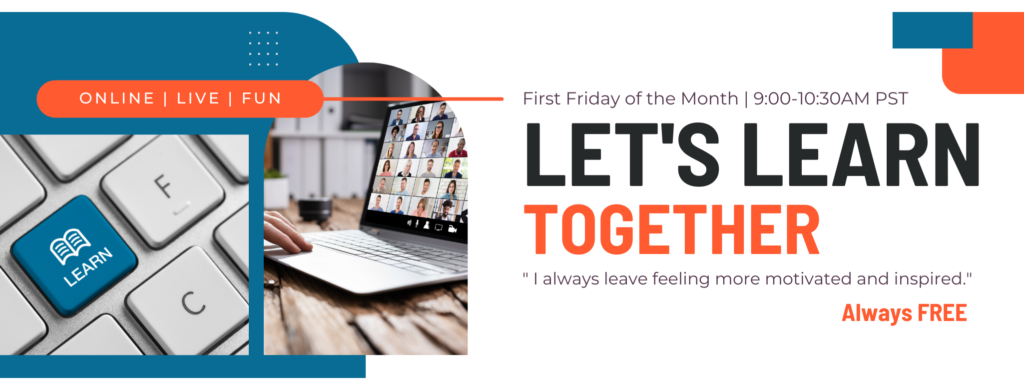 Let's Learn Together Advertisement. First Friday of the Month from 9:00-10:30AM PST. Always Free. Online, live, and fun.